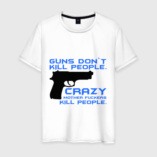 Мужская Футболка Guns dont kill people. Crazy mother fuckers kill people. (хлопок)