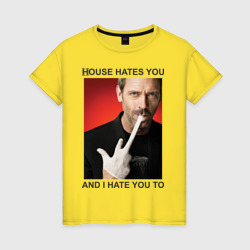 Женская футболка хлопок House Hates You. And I Hate You To