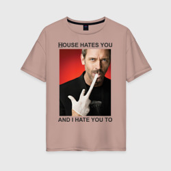 Женская футболка хлопок Oversize House Hates You. And I Hate You To