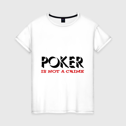 Женская футболка хлопок Poker Is Not A Crime, цвет белый