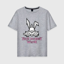 Женская футболка хлопок Oversize Your Bunny Wrote