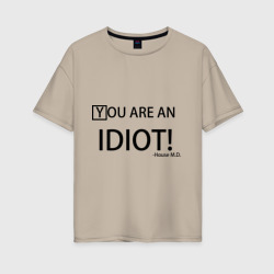 Женская футболка хлопок Oversize You are an idiot! House M.D