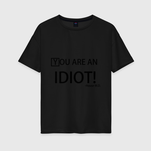 Женская футболка хлопок Oversize с принтом You are an idiot! House MD, вид спереди #2