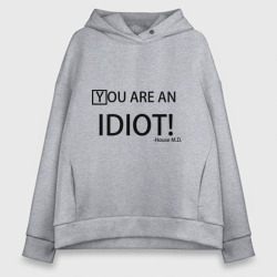 Женское худи Oversize хлопок You are an idiot! House M.D