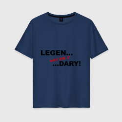 Женская футболка хлопок Oversize Legen... wait for it ...dary!