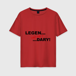 Женская футболка хлопок Oversize Legen... wait for it ...dary!