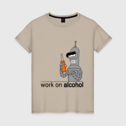 Женская футболка хлопок Work on alcohol