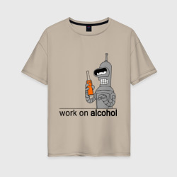 Женская футболка хлопок Oversize Work on alcohol