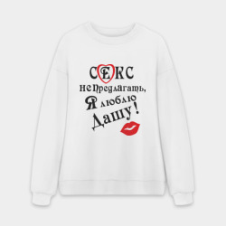 Мужской свитшот oversize без начеса хлопок Секс не предлагать, люблю Дашу