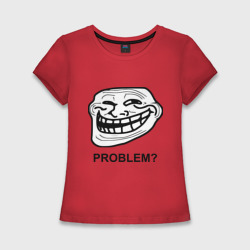 Женская футболка хлопок Slim Trollface. Problem? Проблемы?