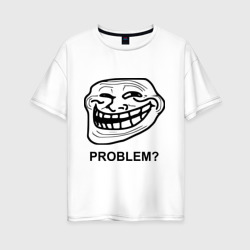 Женская футболка хлопок Oversize Trollface. Problem? Проблемы?