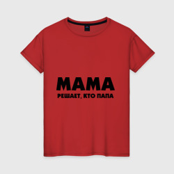 Женская футболка хлопок Мама решает кто папа