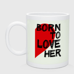 Кружка керамическая Born to love her