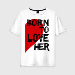 Женская футболка хлопок Oversize Born to love her