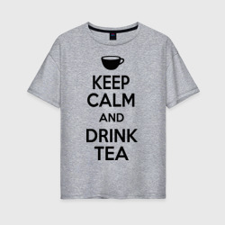 Keep calm and drink tea – Женская футболка хлопок Oversize с принтом купить со скидкой в -16%