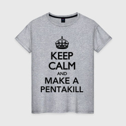 Женская футболка хлопок Keep calm and make a Pentakill