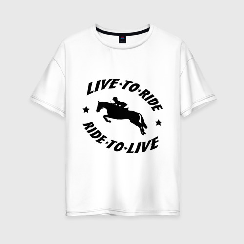 Женская футболка из хлопка оверсайз с принтом Live to ride - конный спорт - лошади, вид спереди №1