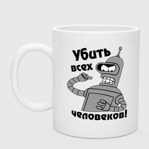 Кружка керамическая Bender убить всех человеков!, цвет белый