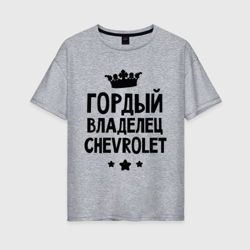 Женская футболка хлопок Oversize Гордый владелец Chevrolet, цвет меланж