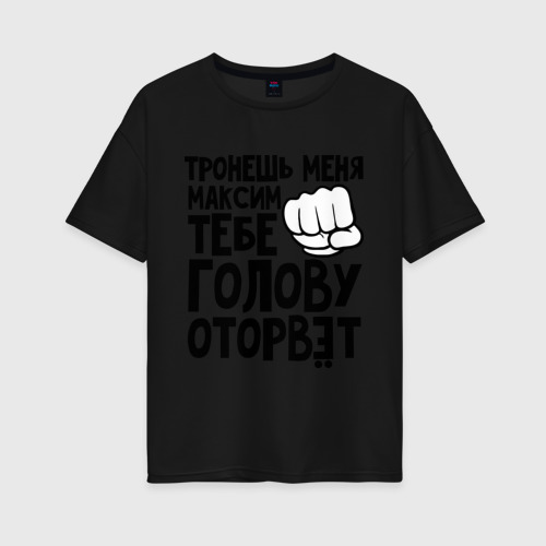 Женская футболка хлопок Oversize Максим голову оторвёт, цвет черный