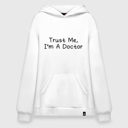 Худи SuperOversize хлопок Trust me, I'm A Doctor, цвет белый