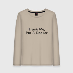 Женский лонгслив хлопок Trust me, I'm A Doctor