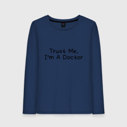 Женский лонгслив хлопок Trust me, I'm A Doctor