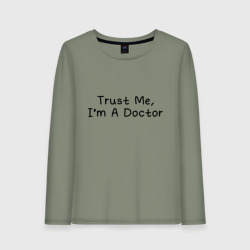 Женский лонгслив хлопок Trust me, I'm A Doctor