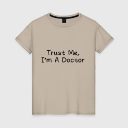 Женская футболка хлопок Trust me, I'm A Doctor