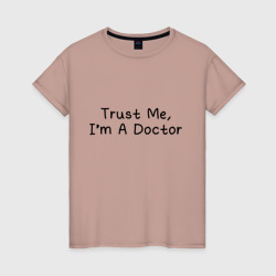 Женская футболка хлопок Trust me, I'm A Doctor