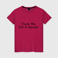 Женская футболка хлопок Trust me, I'm A Doctor