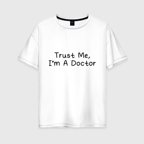 Женская футболка из хлопка оверсайз с принтом Trust me, I'm A Doctor, вид спереди №1