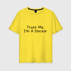 Женская футболка хлопок Oversize Trust me, I'm A Doctor