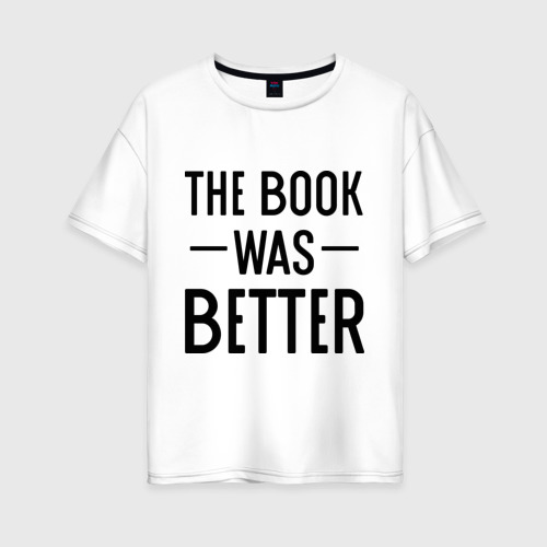 Женская футболка из хлопка оверсайз с принтом Книга была лучше, вид спереди №1