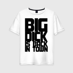 Женская футболка хлопок Oversize Big dick is back IN town