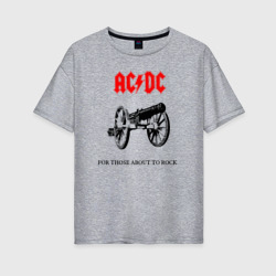 Женская футболка хлопок Oversize AC/DC For Those About To Rock