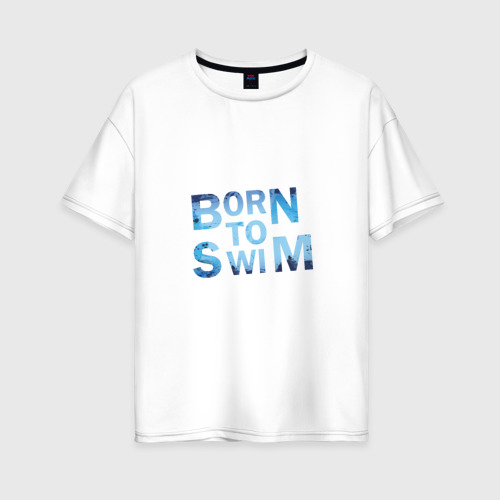 Женская футболка из хлопка оверсайз с принтом Born to Swim, вид спереди №1