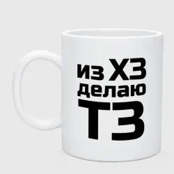 Кружка керамическая Из ХЗ делаю ТЗ