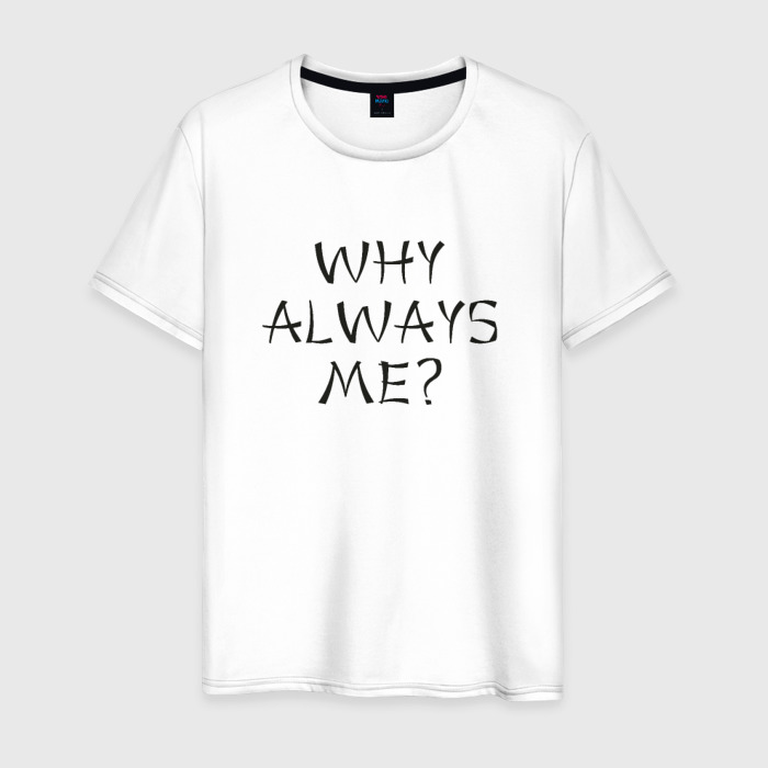 I m always перевод на русский. Футболка why always me?. Always men одежда. Футболка why not Now why.