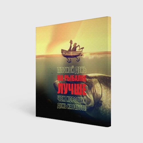 Холст квадратный Плохой день на рыбалке лучше