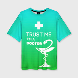 Женская футболка oversize 3D Trust me, i'm a Doctor