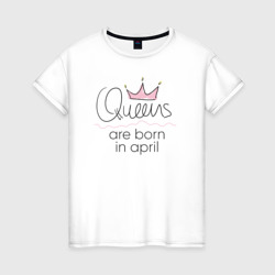 Женская футболка хлопок Королевы рождаются в апреле