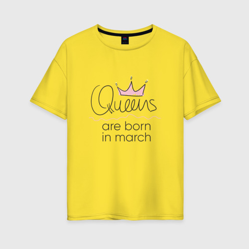 Женская футболка хлопок Oversize Королевы рождаются в марте, цвет желтый