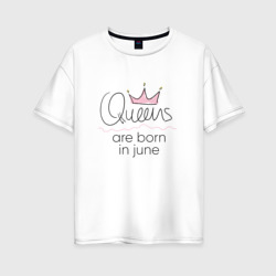 Королевы рождаются в июне – Женская футболка хлопок Oversize с принтом купить со скидкой в -16%