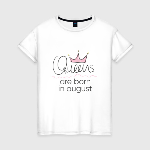 Женская футболка из хлопка с принтом Королевы рождаются в августе, вид спереди №1