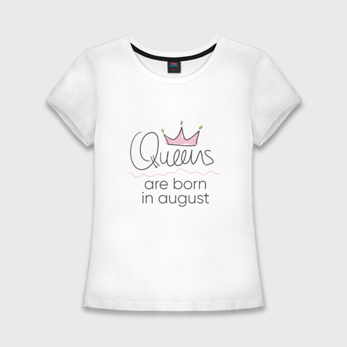 Женская футболка приталенная из хлопка с принтом Королевы рождаются в августе, вид спереди №1