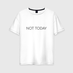 Not today – Женская футболка хлопок Oversize с принтом купить со скидкой в -16%