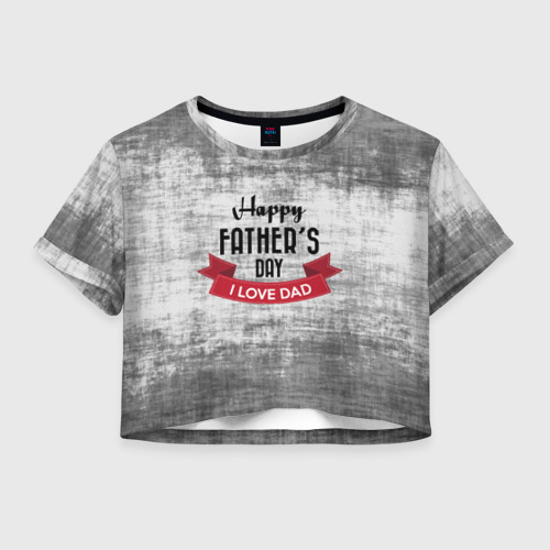 Женская футболка Crop-top 3D Happy Father's day, цвет 3D печать