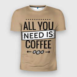 Мужская футболка 3D Slim Всё что тебе нужно - это кофе