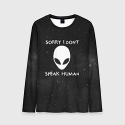 Мужской лонгслив 3D Sorry, I Dont Speak Human - инопланетянин и надпись